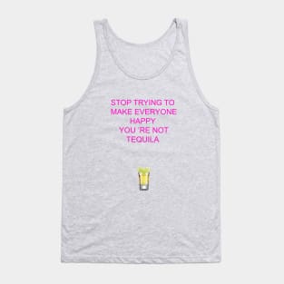 Stop trying to make everyone happy, you 're not tequila Tank Top